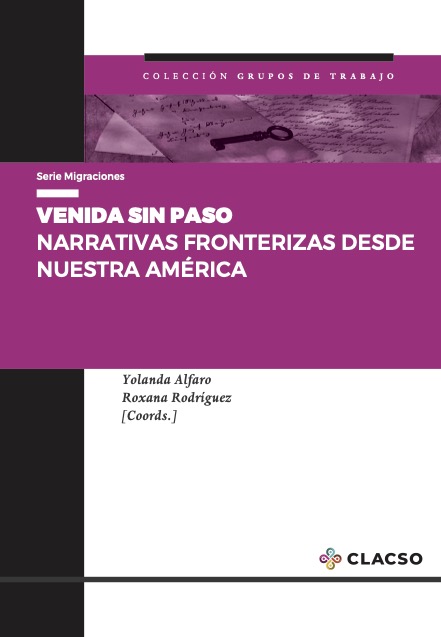 Yolanda Alfaro, Roxana rodríguez (Coords.). 2023. Venida sin paso. Narrativas fronterizas desde Nuestra América. Argentina: CLACSO.